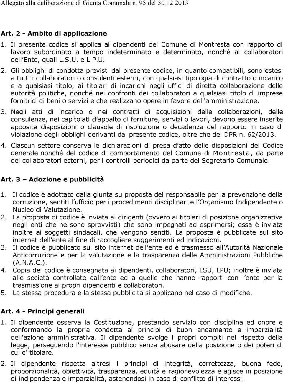 Gli obblighi di condotta previsti dal presente codice, in quanto compatibili, sono estesi a tutti i collaboratori o consulenti esterni, con qualsiasi tipologia di contratto o incarico e a qualsiasi