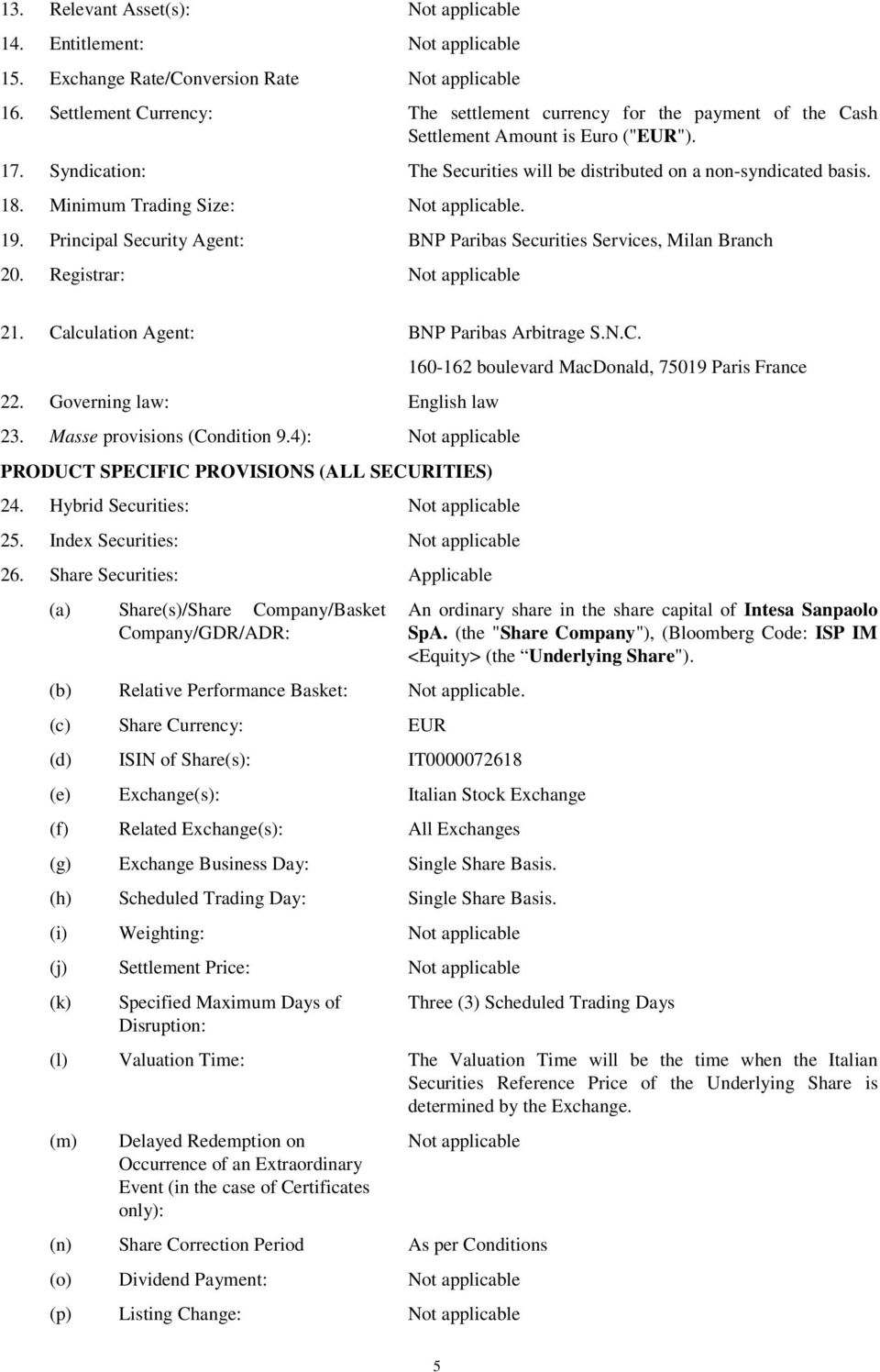 Minimum Trading Size: Not applicable. 19. Principal Security Agent: BNP Paribas Securities Services, Milan Branch 20. Registrar: Not applicable 21. Calculation Agent: BNP Paribas Arbitrage S.N.C. 22.
