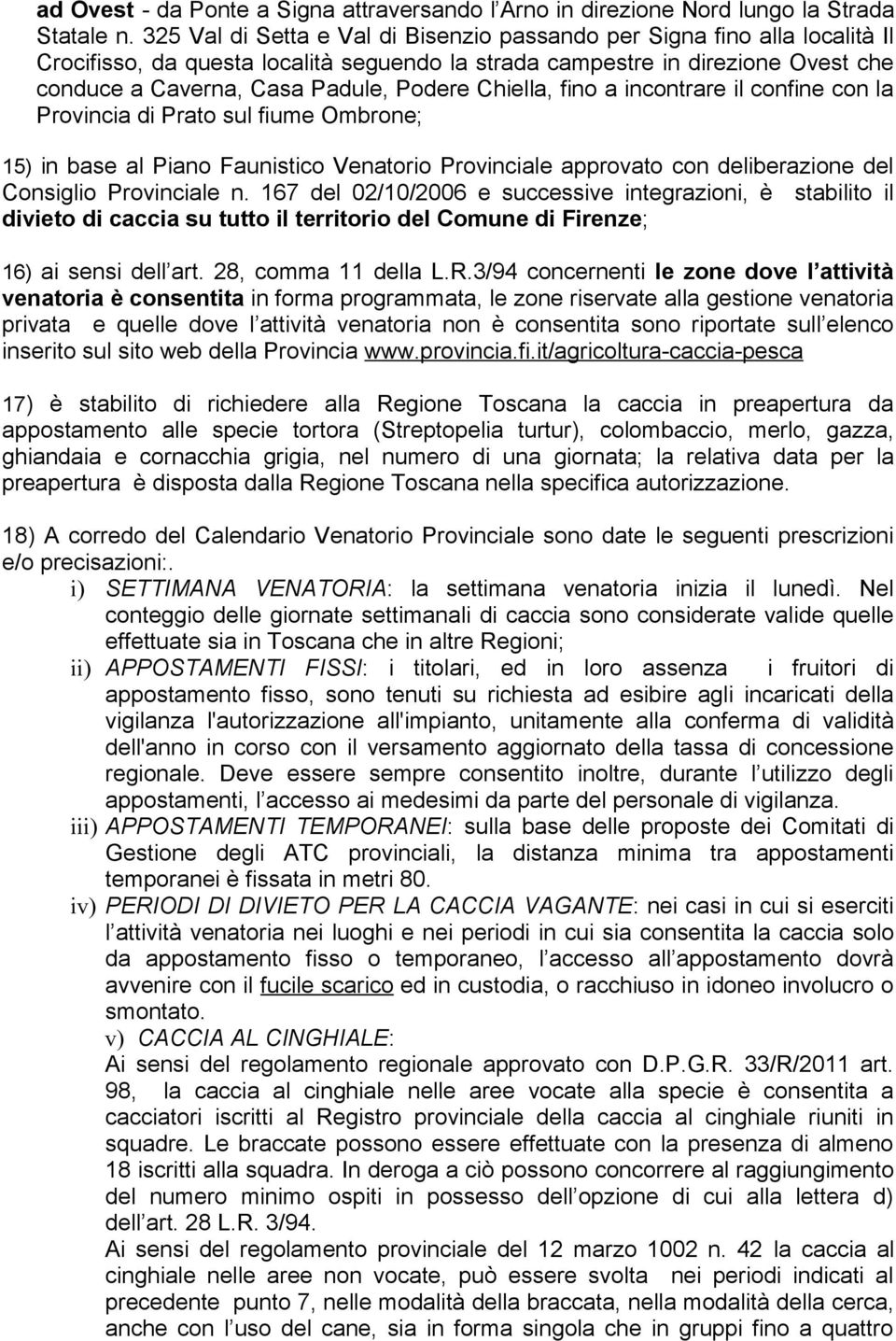 Chiella, fino a incontrare il confine con la Provincia di Prato sul fiume Ombrone; 15) in base al Piano Faunistico Venatorio Provinciale approvato con deliberazione del Consiglio Provinciale n.