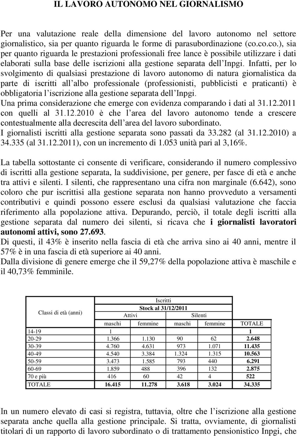 co.co.), sia per quanto riguarda le prestazioni professionali free lance è possibile utilizzare i dati elaborati sulla base delle iscrizioni alla gestione separata dell Inpgi.