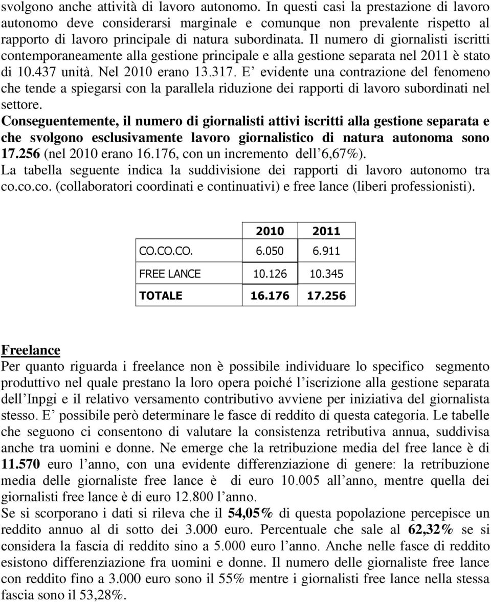 Il numero di giornalisti iscritti contemporaneamente alla gestione principale e alla gestione separata nel 2011 è stato di 10.437 unità. Nel 2010 erano 13.317.