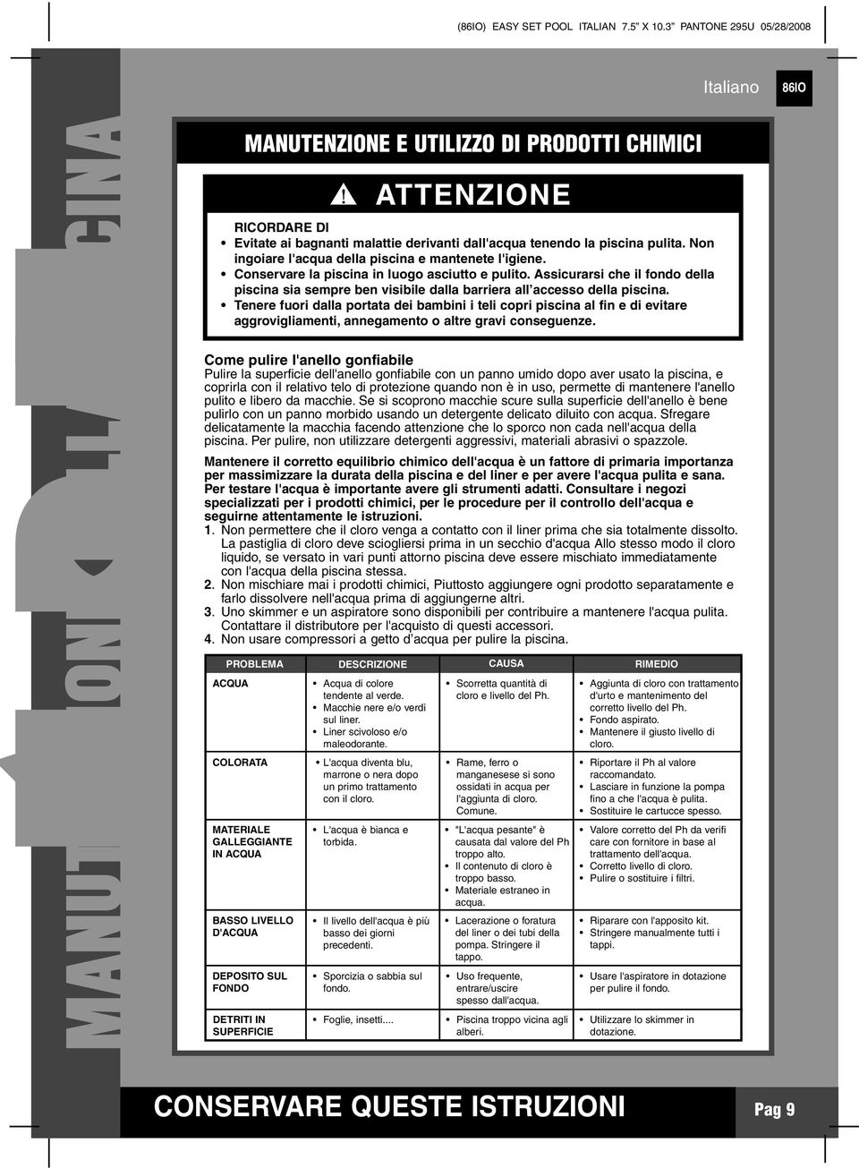 Non ingoiare l'acqua della piscina e mantenete l'igiene. Conservare la piscina in luogo asciutto e pulito.