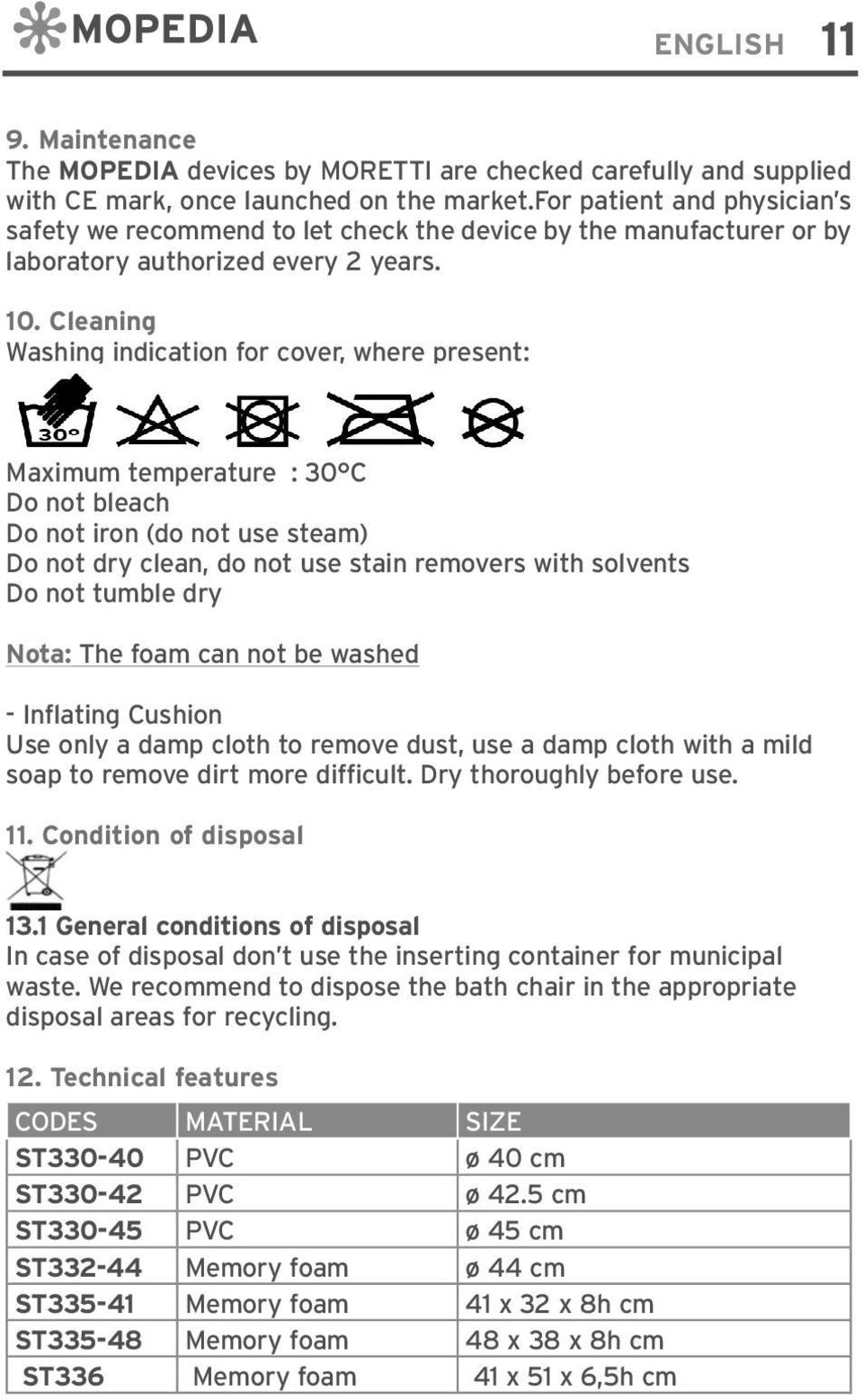 Cleaning Washing indication for cover, where present: Maximum temperature : 30 C Do not bleach Do not iron (do not use steam) Do not dry clean, do not use stain removers with solvents Do not tumble