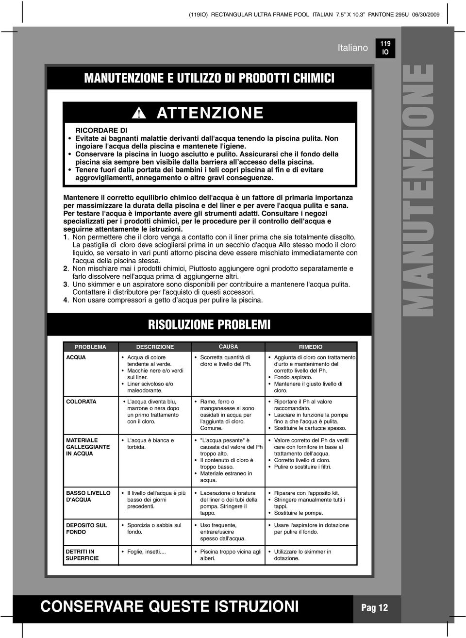 Non ingoiare l'acqua della piscina e mantenete l'igiene. Conservare la piscina in luogo asciutto e pulito.