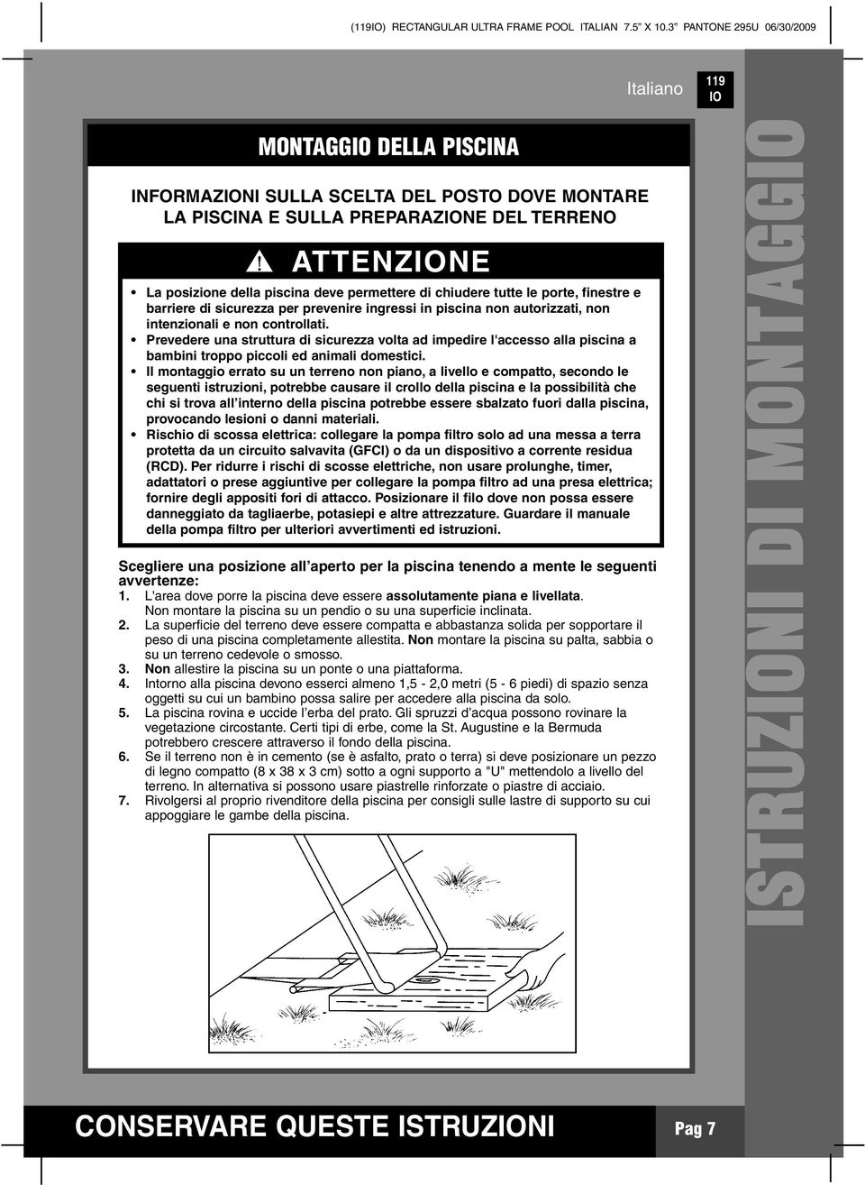 chiudere tutte le porte, finestre e barriere di sicurezza per prevenire ingressi in piscina non autorizzati, non intenzionali e non controllati.