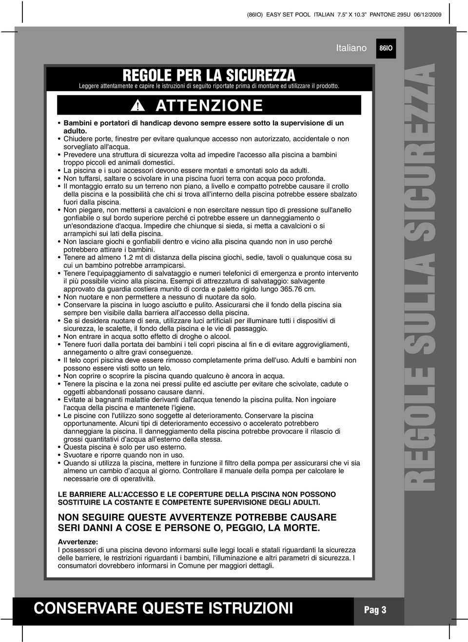 Chiudere porte, finestre per evitare qualunque accesso non autorizzato, accidentale o non sorvegliato all'acqua.