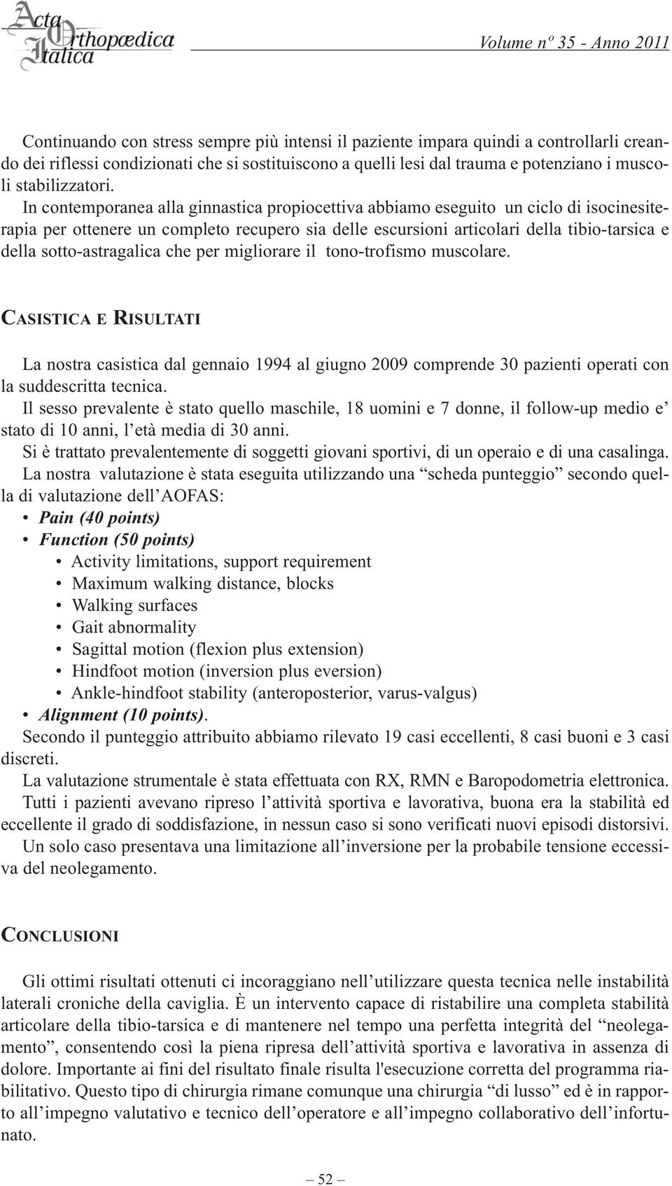 In contemporanea alla ginnastica propiocettiva abbiamo eseguito un ciclo di isocinesiterapia per ottenere un completo recupero sia delle escursioni articolari della tibio-tarsica e della