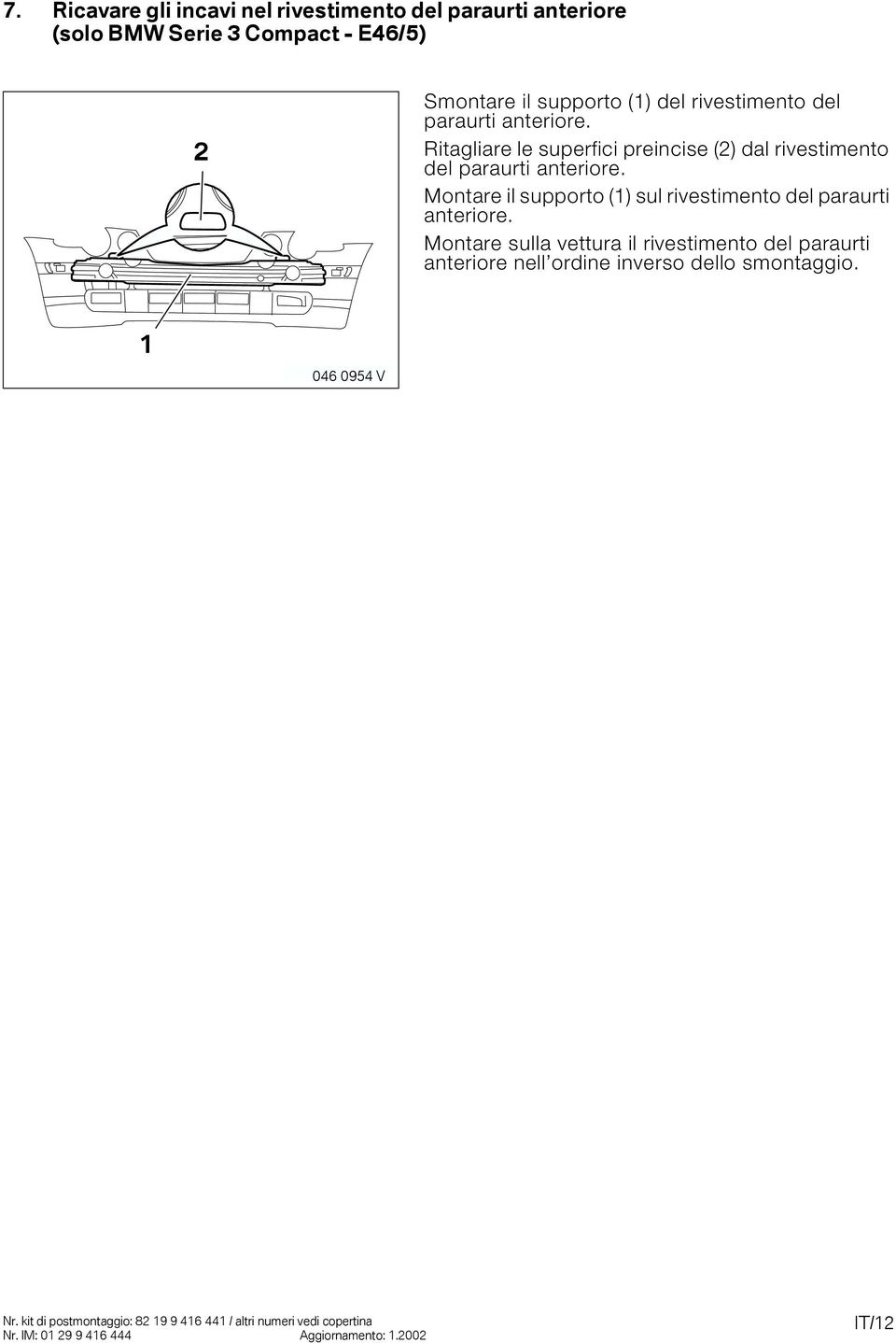 Ritagliare le superfici preincise () dal rivestimento del paraurti anteriore.