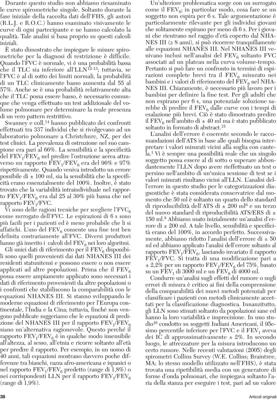 È stato dimostrato che impiegare le misure spirometriche per la diagnosi di restrizione è difficile.