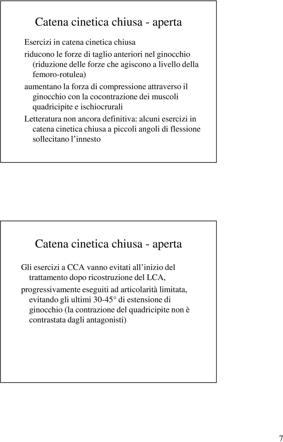 esercizi in catena cinetica chiusa a piccoli angoli di flessione sollecitano l innesto Catena cinetica chiusa - aperta Gli esercizi a CCA vanno evitati all inizio del trattamento dopo