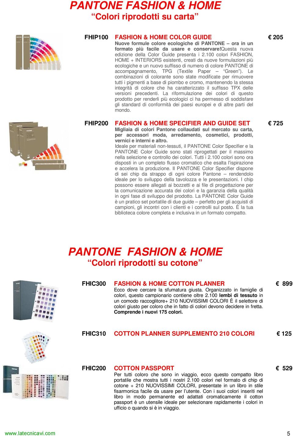 100 colori FASHION, HOME + INTERIORS esistenti, creati da nuove formulazioni più ecologiche e un nuovo suffisso di numero di colore PANTONE di accompagnamento, TPG (Textile Paper Green ).