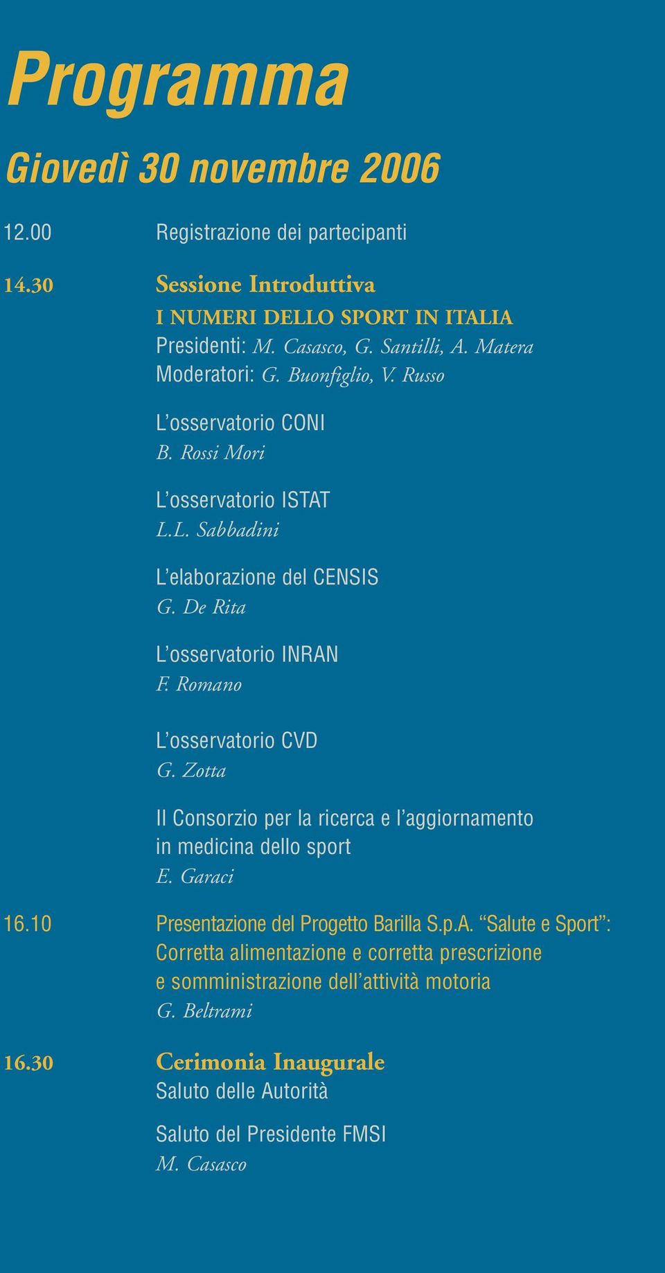 Romano L osservatorio CVD G. Zotta Il Consorzio per la ricerca e l aggiornamento in medicina dello sport E. Garaci 16.10 Presentazione del Progetto Barilla S.p.A.