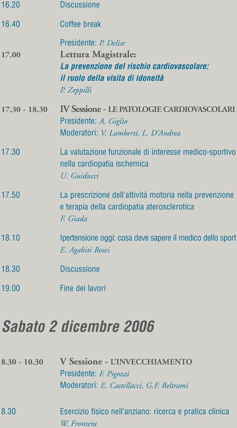 Guiducci 17.50 La prescrizione dell attività motoria nella prevenzione e terapia della cardiopatia aterosclerotica F. Giada 18.10 Ipertensione oggi: cosa deve sapere il medico dello sport E.