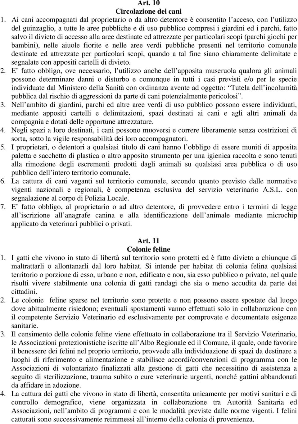 salvo il divieto di accesso alla aree destinate ed attrezzate per particolari scopi (parchi giochi per bambini), nelle aiuole fiorite e nelle aree verdi pubbliche presenti nel territorio comunale