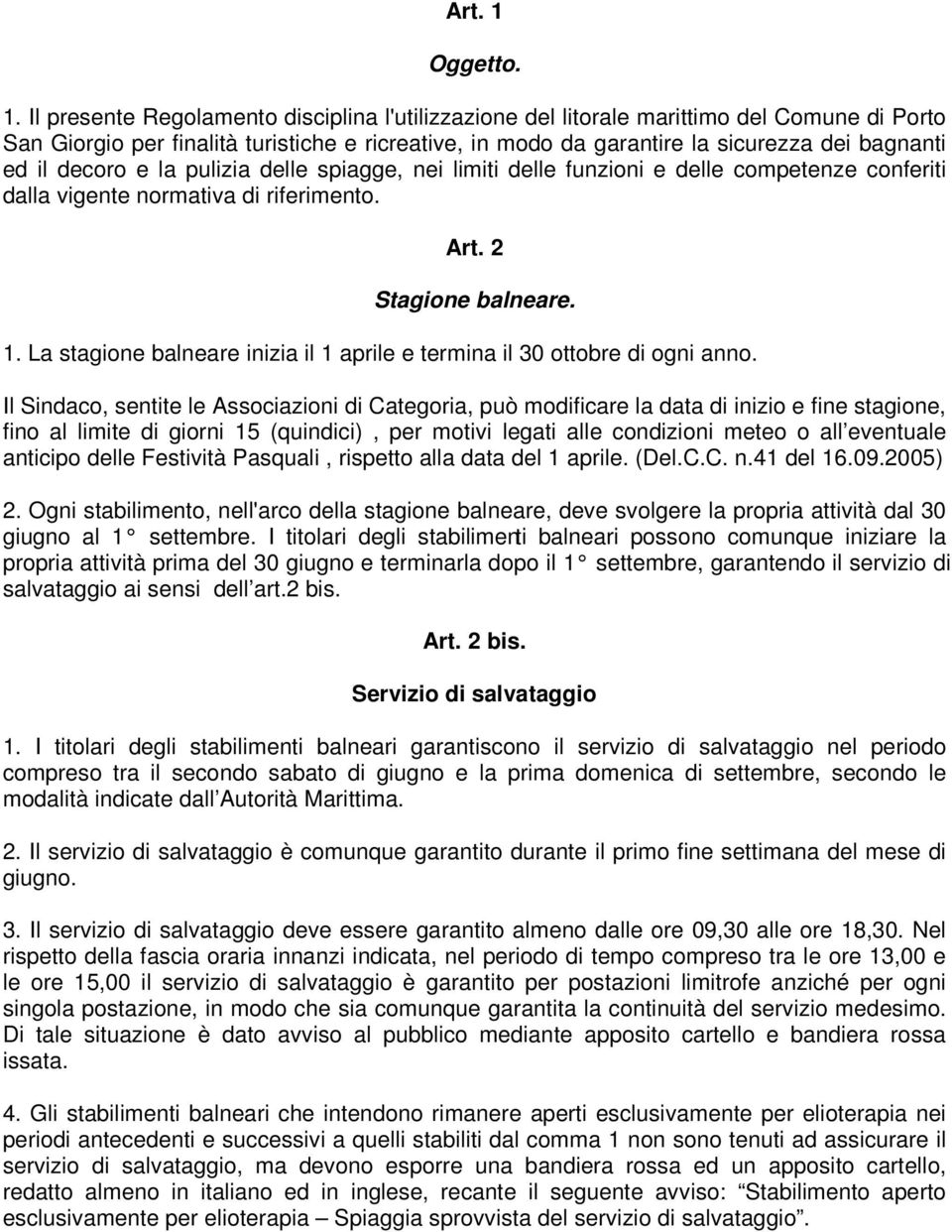 Il presente Regolamento disciplina l'utilizzazione del litorale marittimo del Comune di Porto San Giorgio per finalità turistiche e ricreative, in modo da garantire la sicurezza dei bagnanti ed il