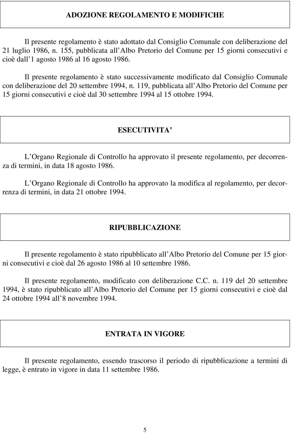 Il presente regolamento è stato successivamente modificato dal Consiglio Comunale con deliberazione del 20 settembre 1994, n.