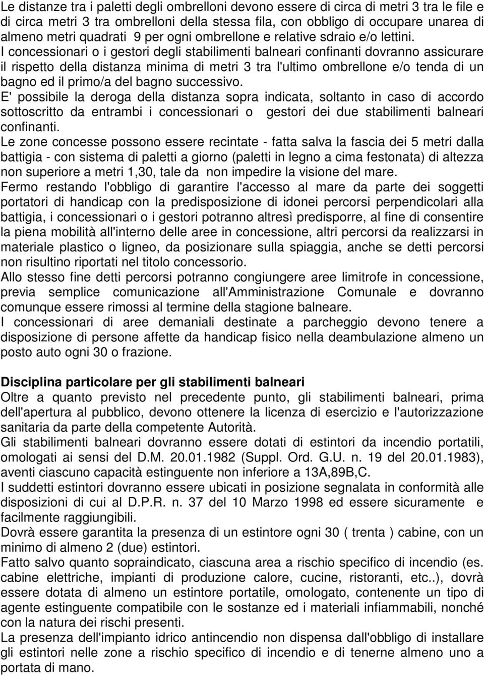 I concessionari o i gestori degli stabilimenti balneari confinanti dovranno assicurare il rispetto della distanza minima di metri 3 tra l'ultimo ombrellone e/o tenda di un bagno ed il primo/a del