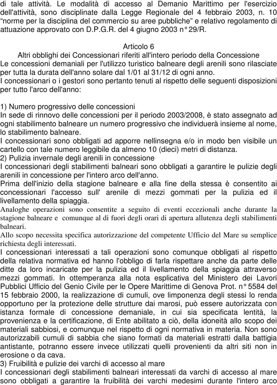 Articolo 6 Altri obblighi dei Concessionari riferiti all'intero periodo della Concessione Le concessioni demaniali per l'utilizzo turistico balneare degli arenili sono rilasciate per tutta la durata