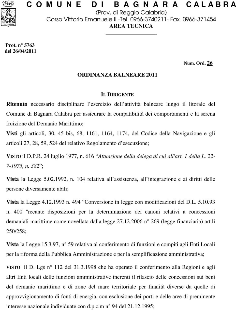 26 IL DIRIGENTE Ritenuto necessario disciplinare l esercizio dell attività balneare lungo il litorale del Comune di Bagnara Calabra per assicurare la compatibilità dei comportamenti e la serena