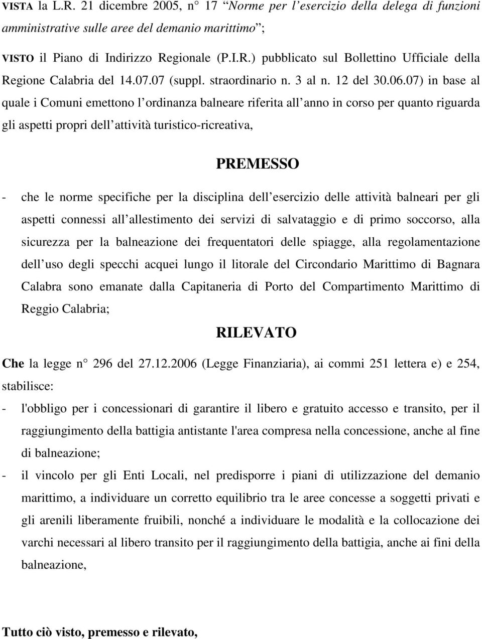 07) in base al quale i Comuni emettono l ordinanza balneare riferita all anno in corso per quanto riguarda gli aspetti propri dell attività turistico-ricreativa, PREMESSO - che le norme specifiche