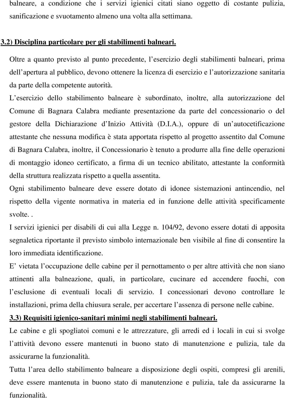 Oltre a quanto previsto al punto precedente, l esercizio degli stabilimenti balneari, prima dell apertura al pubblico, devono ottenere la licenza di esercizio e l autorizzazione sanitaria da parte