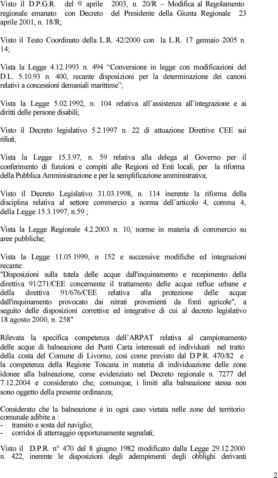 02.1992, n. 104 relativa all assistenza all integrazione e ai diritti delle persone disabili; Visto il Decreto legislativo 5.2.1997 n. 22 di attuazione Direttive CEE sui rifiuti; Vista la Legge 15.3.