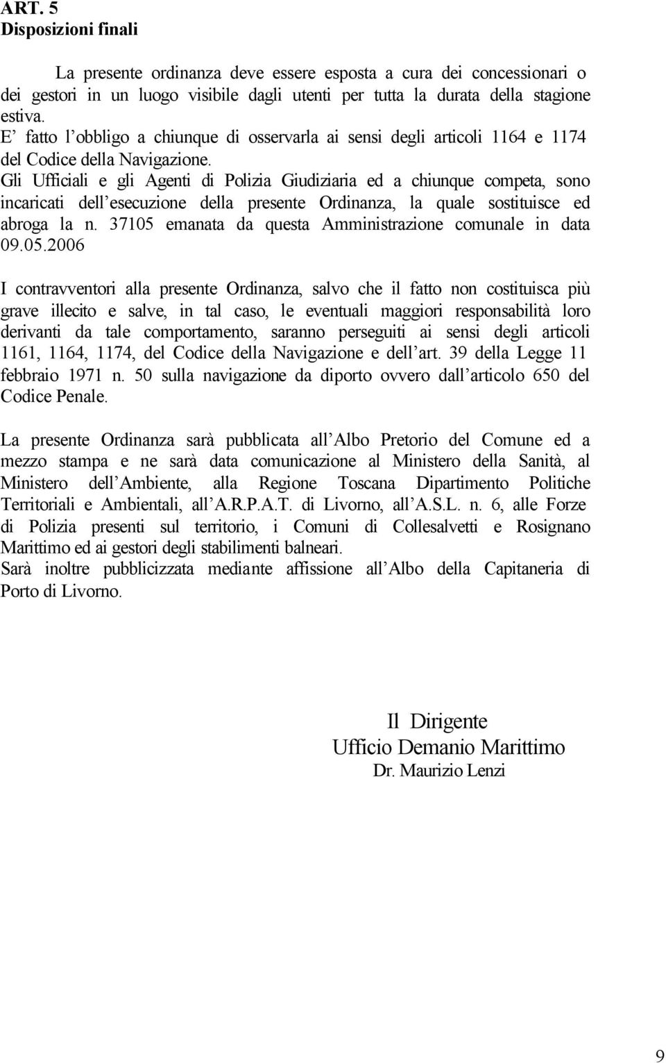 Gli Ufficiali e gli Agenti di Polizia Giudiziaria ed a chiunque competa, sono incaricati dell esecuzione della presente Ordinanza, la quale sostituisce ed abroga la n.