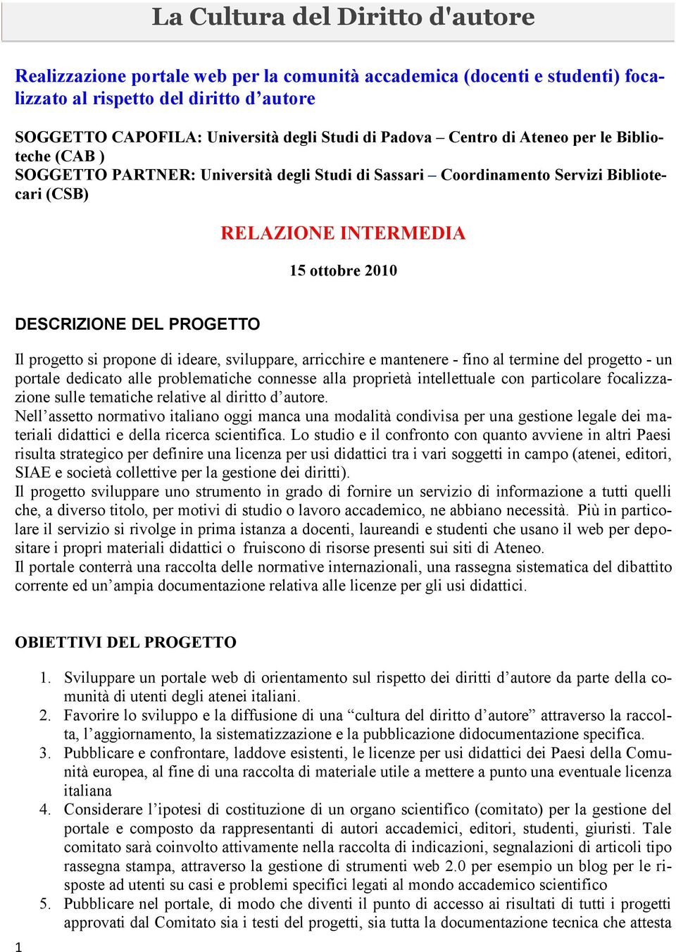 PROGETTO Il progetto si propone di ideare, sviluppare, arricchire e mantenere - fino al termine del progetto - un portale dedicato alle problematiche connesse alla proprietà intellettuale con