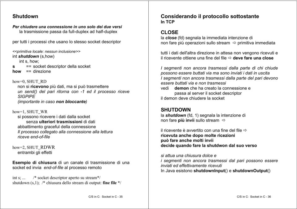 -1 ed il processo riceve SIGPIPE (importante in caso non bloccante) how=1, SHUT_WR si possono ricevere i dati dalla socket senza ulteriori trasmissioni di dati abbattimento graceful della connessione