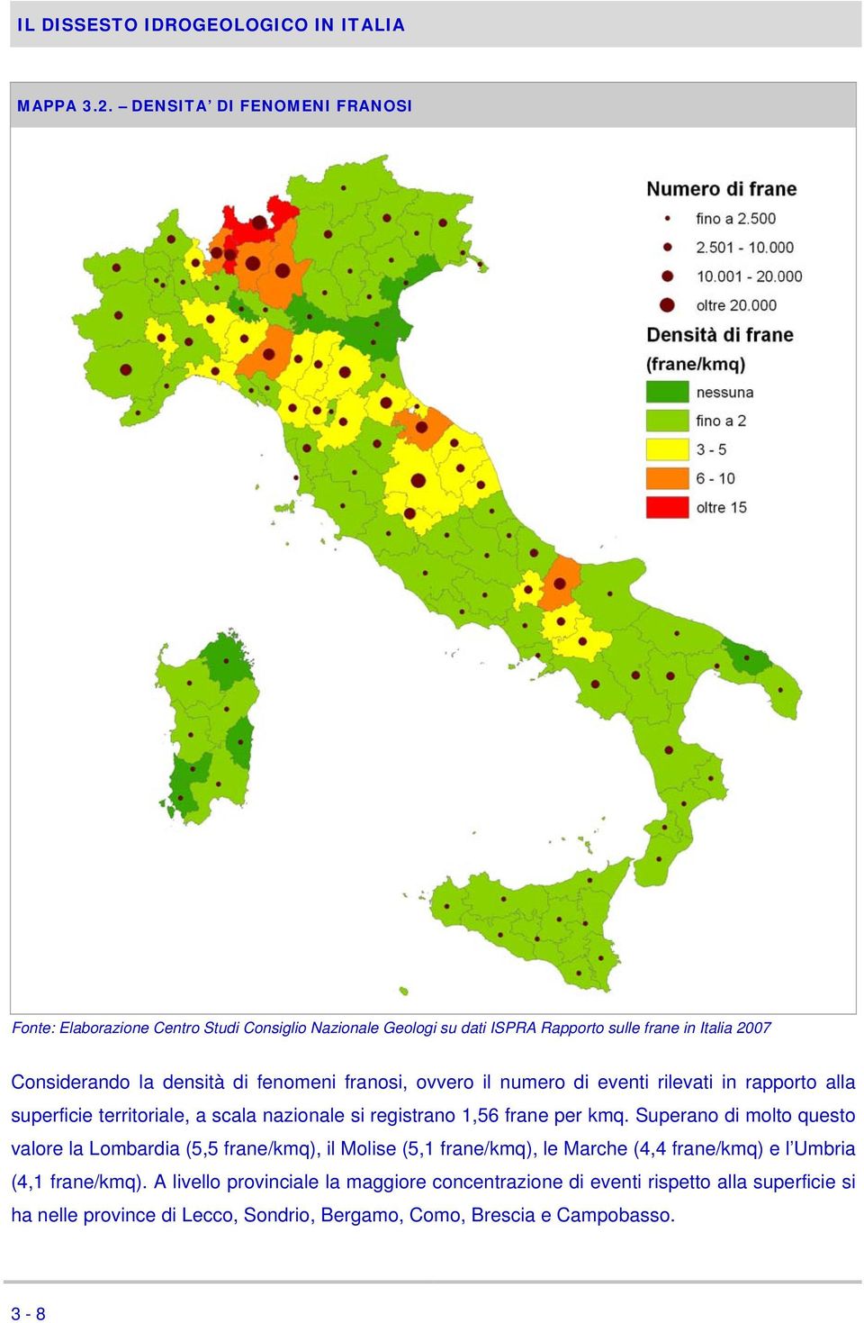 densità di fenomeni franosi, ovvero il numero di eventi rilevati in rapporto alla superficie territoriale, a scala nazionale si registrano 1,56 frane per kmq.