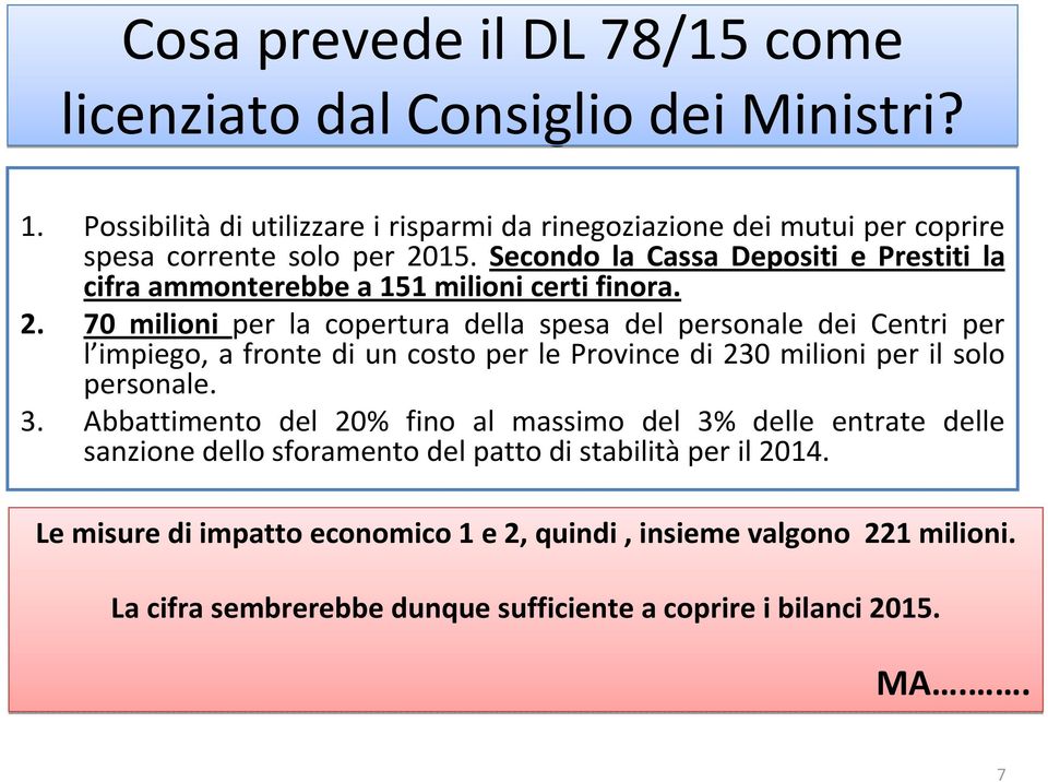 Secondo la Cassa Depositi e Prestiti la cifra ammonterebbe a 151 milioni certi finora. 2.