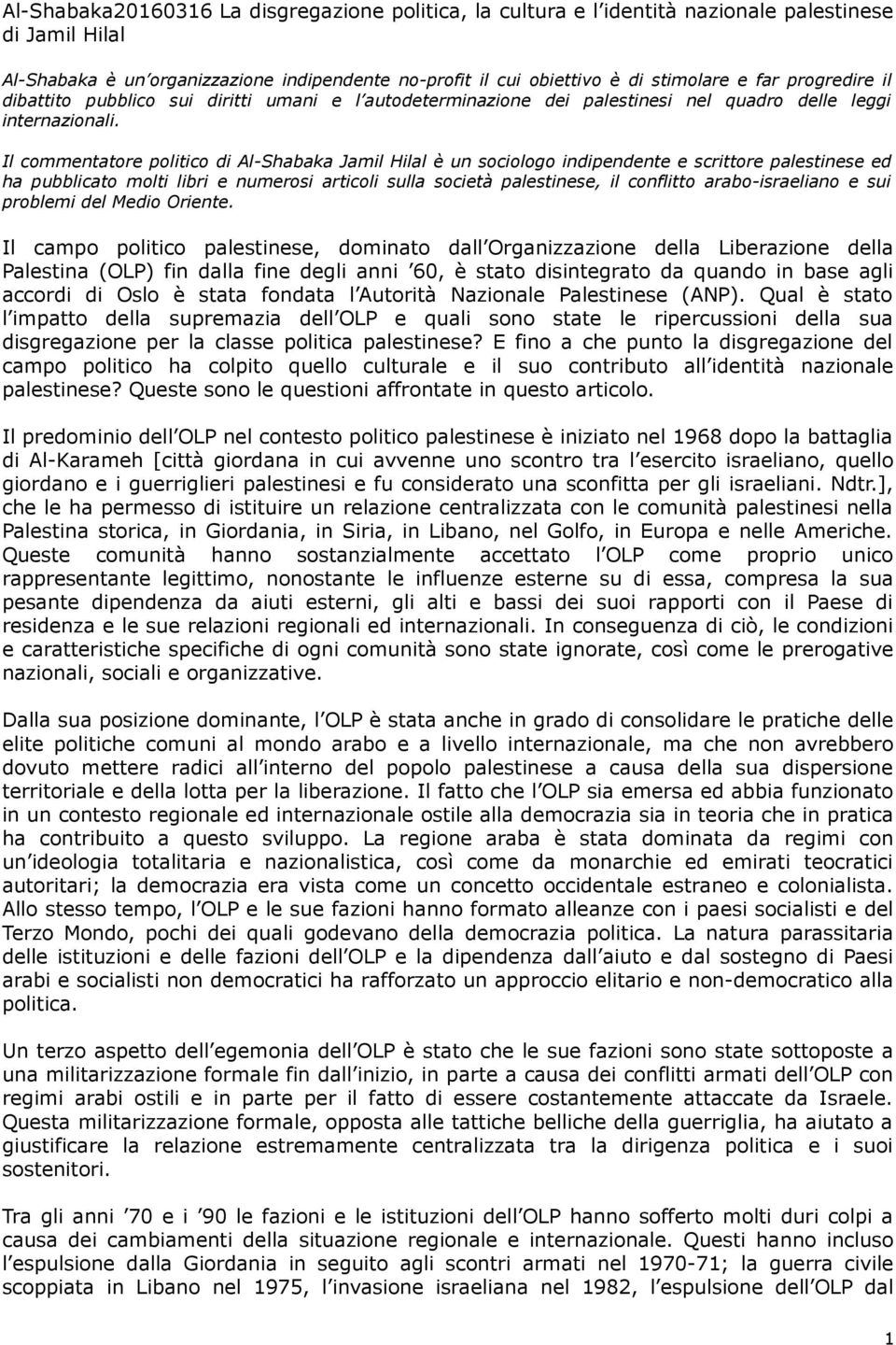 Il commentatore politico di Al-Shabaka Jamil Hilal è un sociologo indipendente e scrittore palestinese ed ha pubblicato molti libri e numerosi articoli sulla società palestinese, il conflitto