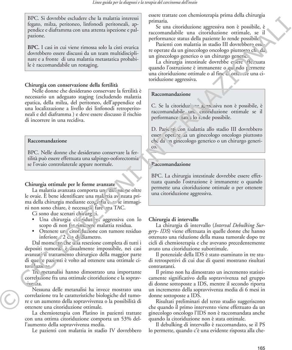 Chirurgia con conservazione della fertilità Nelle donne che desiderano conservare la fertilità è necessario un adeguato staging (escludendo malattia epatica, della milza, del peritoneo, dell