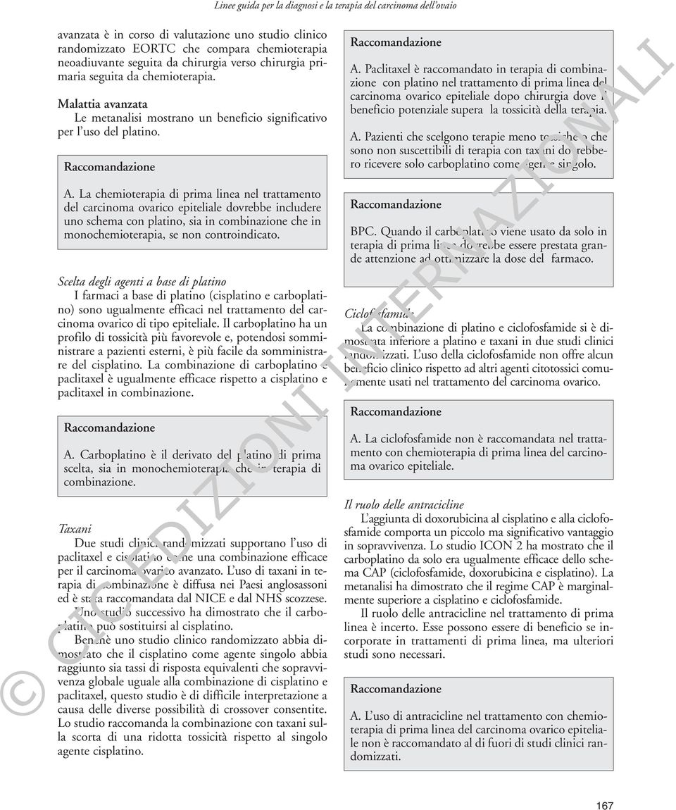 La chemioterapia di prima linea nel trattamento del carcinoma ovarico epiteliale dovrebbe includere uno schema con platino, sia in combinazione che in monochemioterapia, se non controindicato.