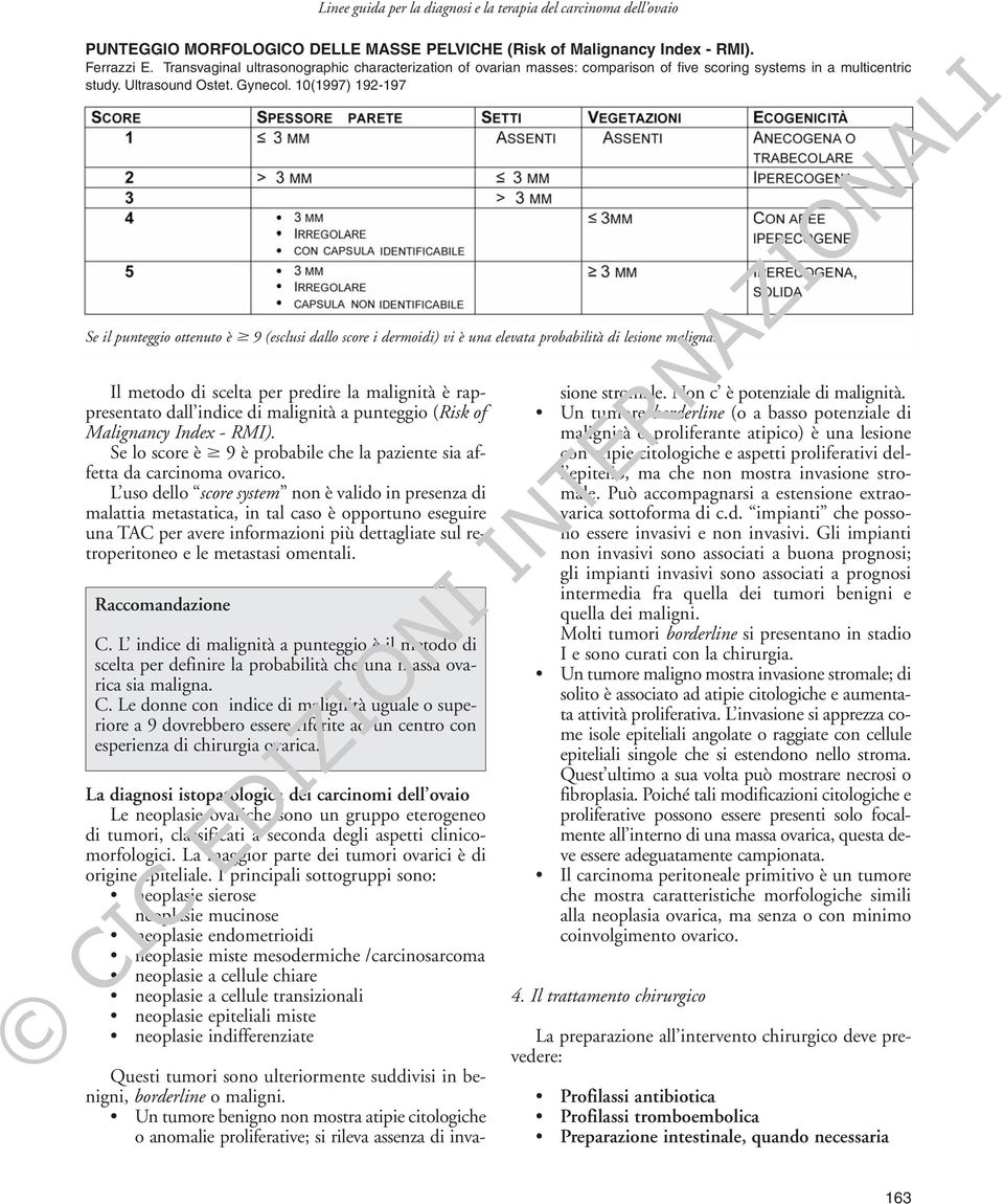 L uso dello score system non è valido in presenza di malattia metastatica, in tal caso è opportuno eseguire una TAC per avere informazioni più dettagliate sul retroperitoneo e le metastasi omentali.