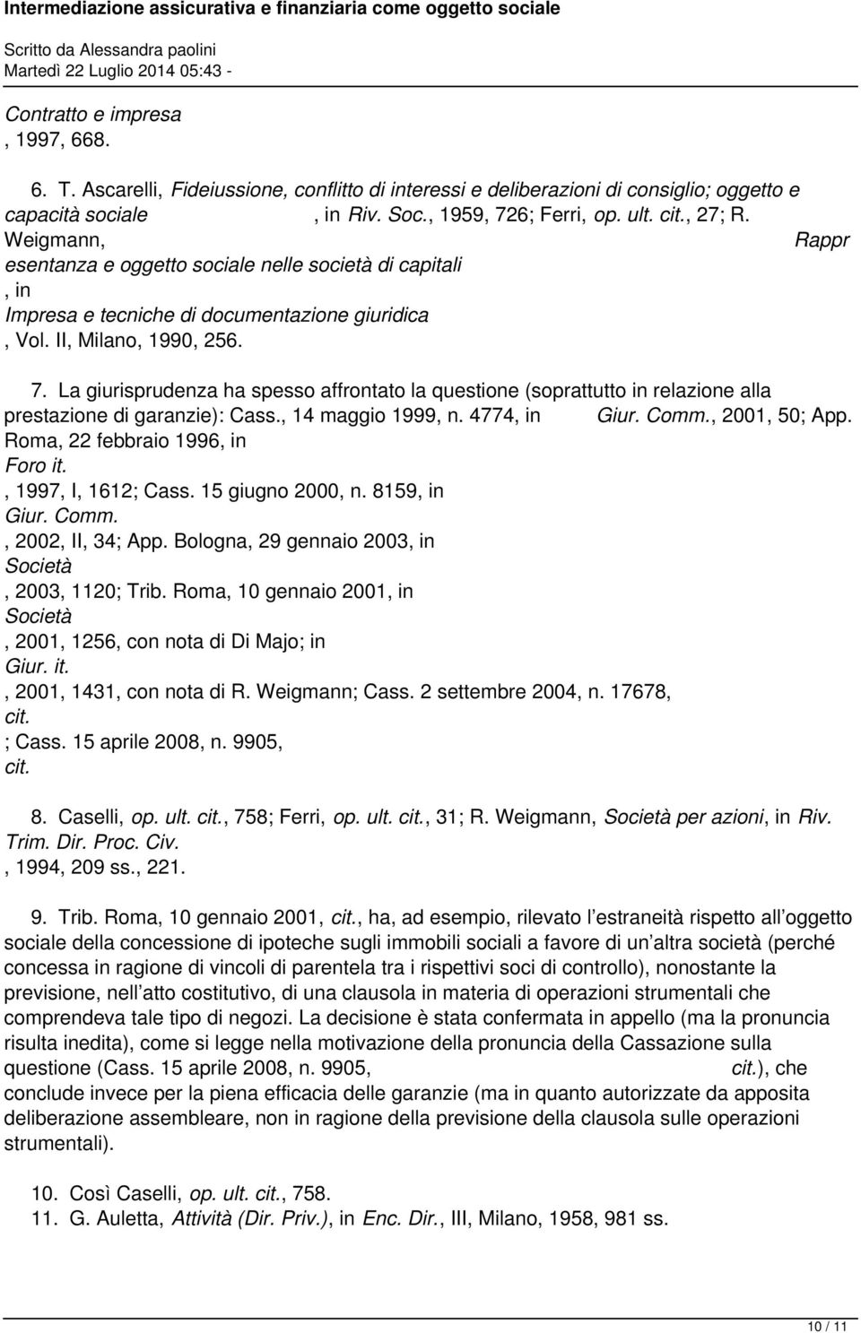 La giurisprudenza ha spesso affrontato la questione (soprattutto in relazione alla prestazione di garanzie): Cass., 14 maggio 1999, n. 4774 Giur. Comm., 2001, 50; App. Roma, 22 febbraio 1996 Foro it.