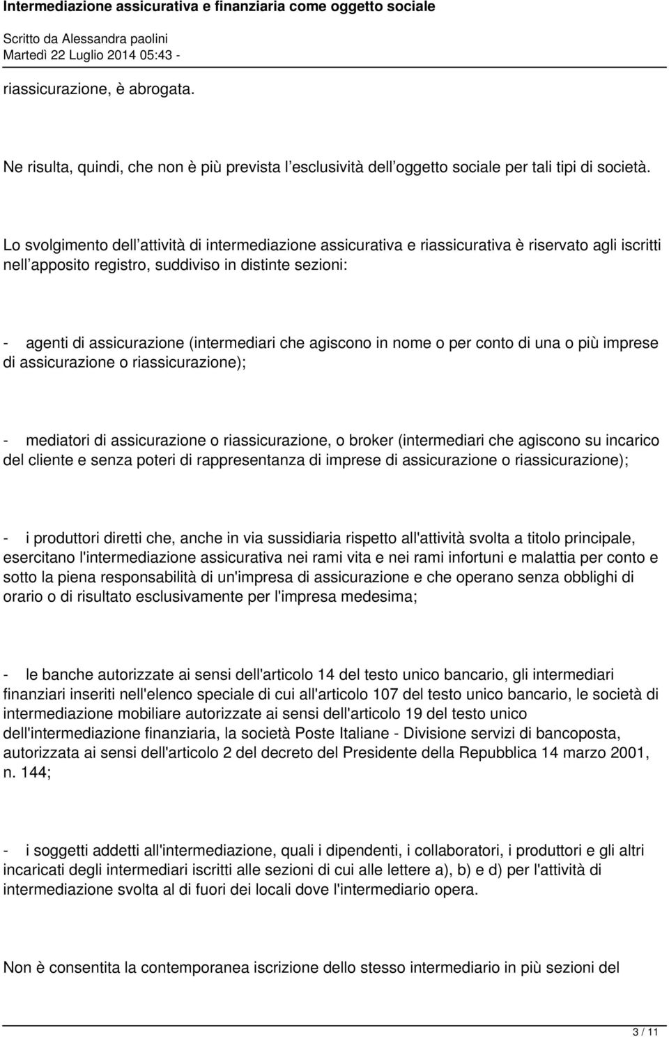 che agiscono in nome o per conto di una o più imprese di assicurazione o riassicurazione); - mediatori di assicurazione o riassicurazione, o broker (intermediari che agiscono su incarico del cliente