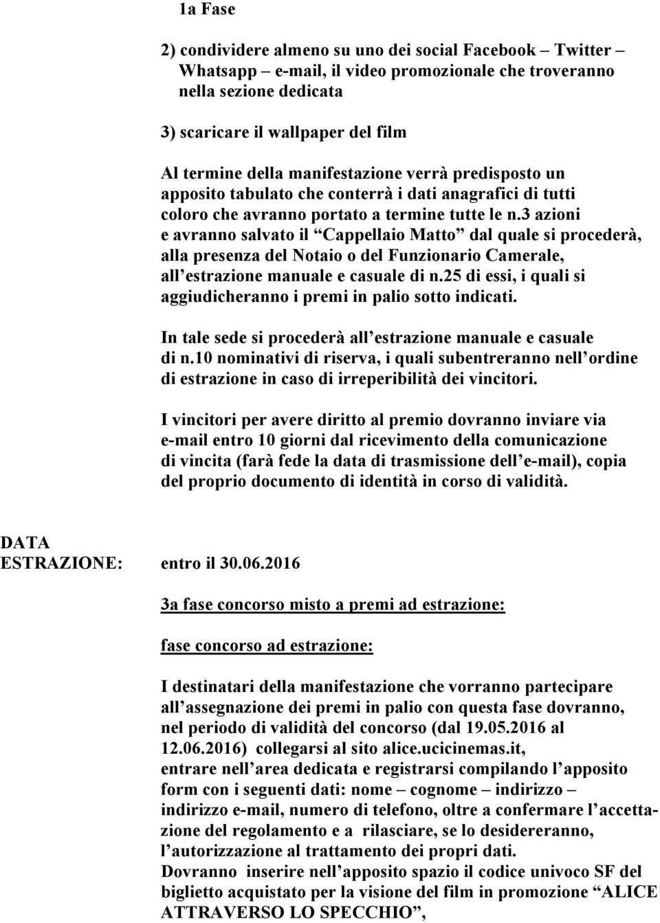 3 azioni e avranno salvato il Cappellaio Matto dal quale si procederà, alla presenza del Notaio o del Funzionario Camerale, all estrazione manuale e casuale di n.