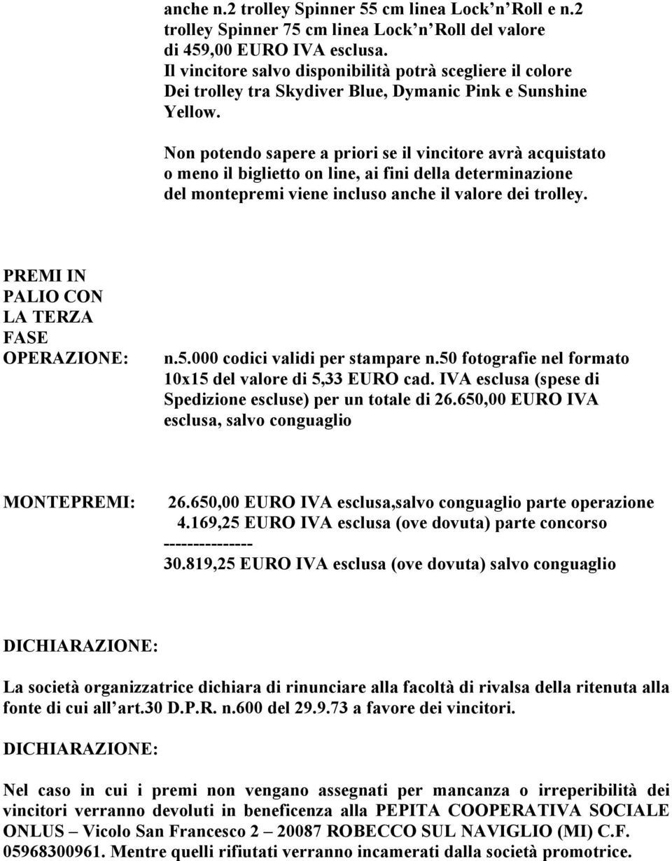 Non potendo sapere a priori se il vincitore avrà acquistato o meno il biglietto on line, ai fini della determinazione del montepremi viene incluso anche il valore dei trolley.