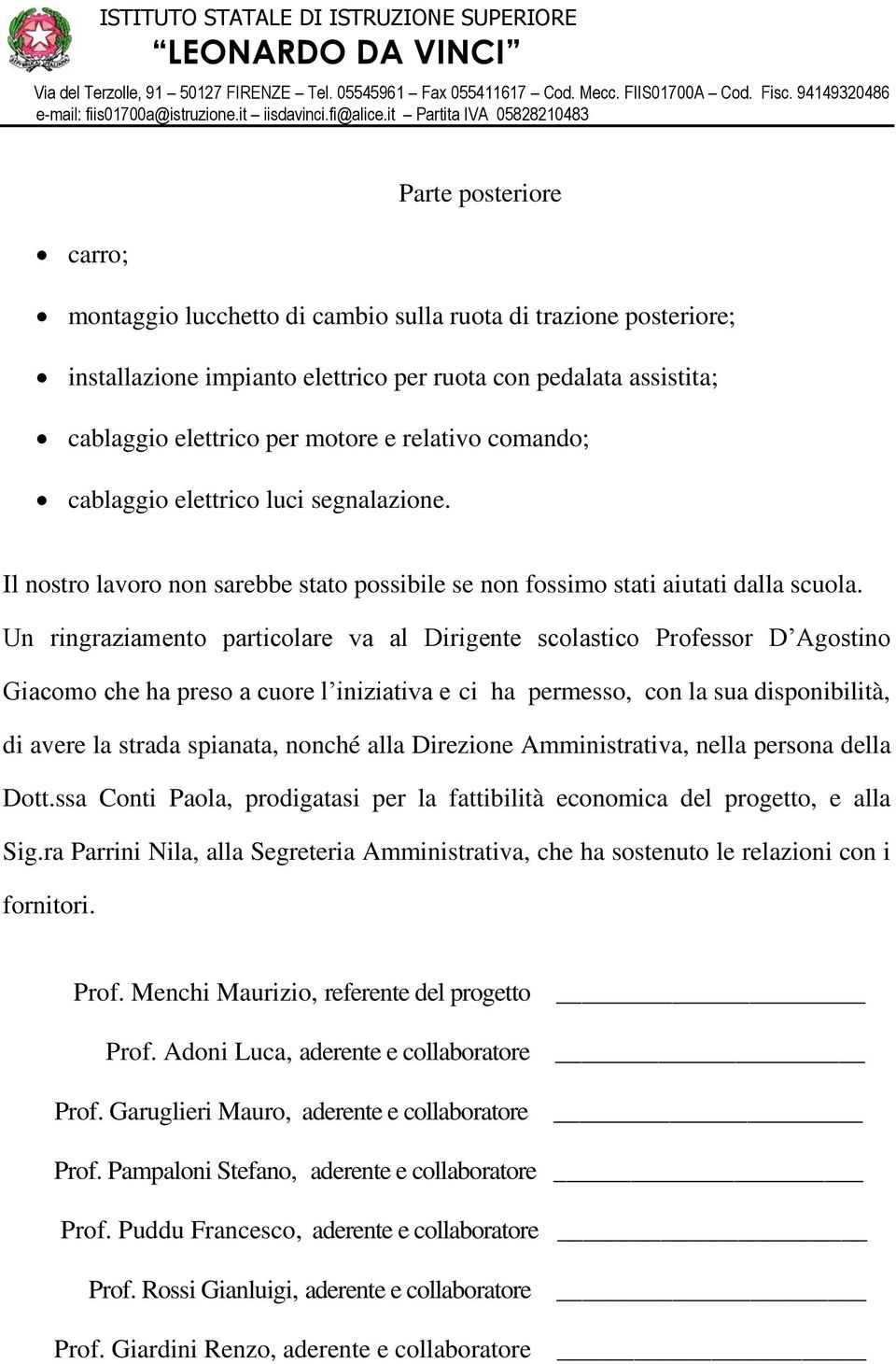 Un ringraziamento particolare va al Dirigente scolastico Professor D Agostino Giacomo che ha preso a cuore l iniziativa e ci ha permesso, con la sua disponibilità, di avere la strada spianata, nonché