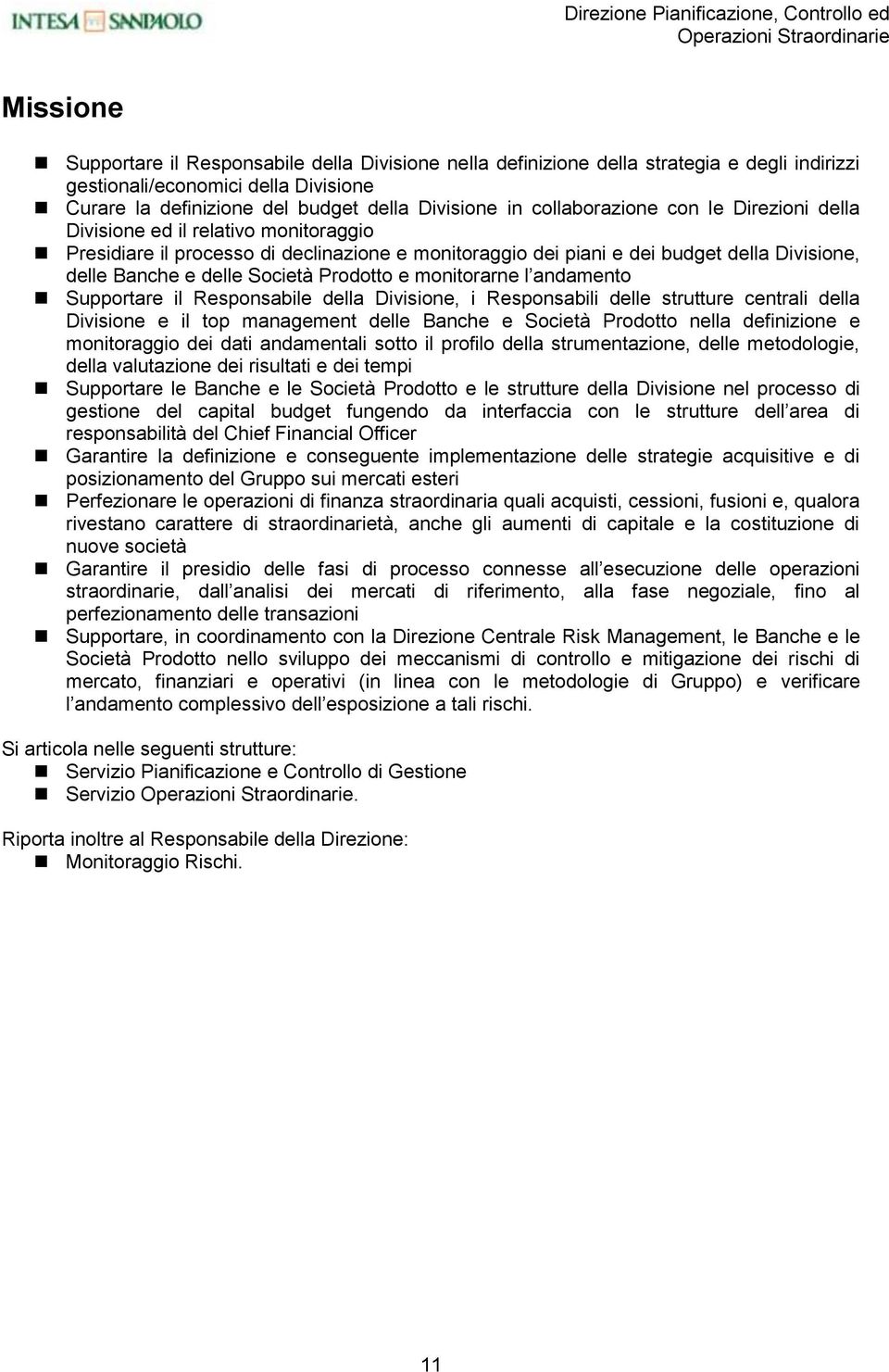 piani e dei budget della Divisione, delle Banche e delle Società Prodotto e monitorarne l andamento Supportare il Responsabile della Divisione, i Responsabili delle strutture centrali della Divisione