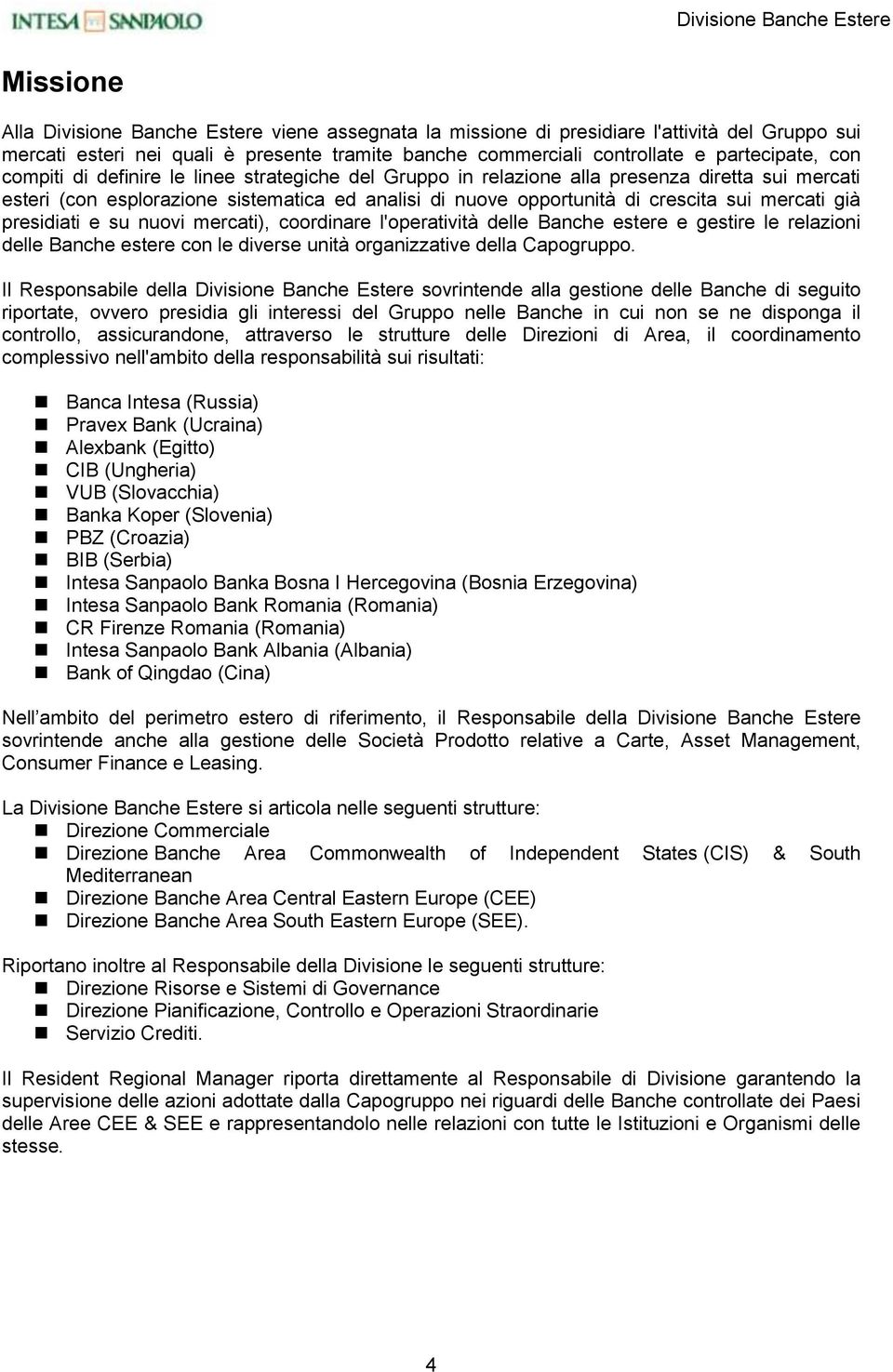 di crescita sui mercati già presidiati e su nuovi mercati), coordinare l'operatività delle Banche estere e gestire le relazioni delle Banche estere con le diverse unità organizzative della Capogruppo.