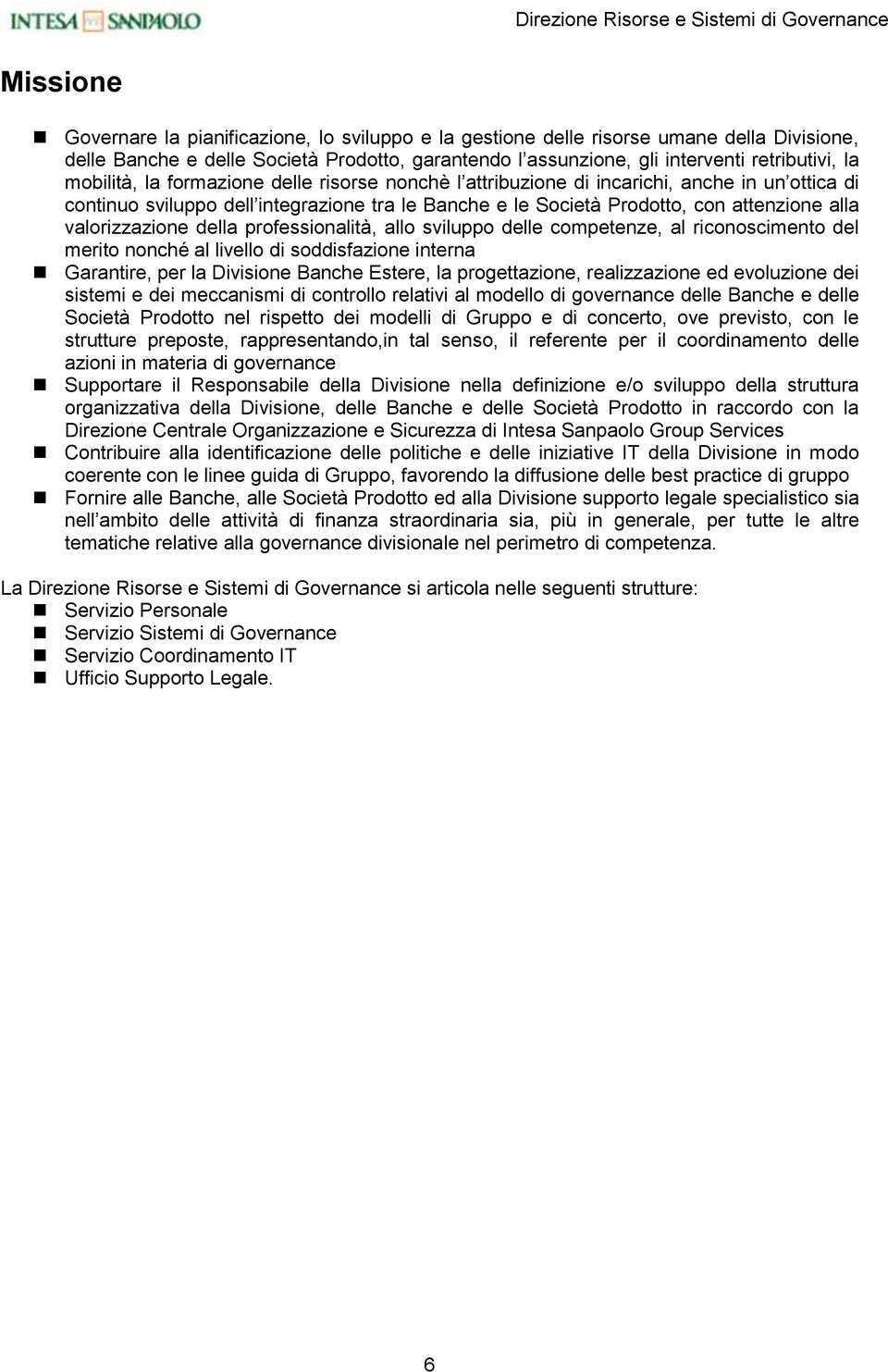 Società Prodotto, con attenzione alla valorizzazione della professionalità, allo sviluppo delle competenze, al riconoscimento del merito nonché al livello di soddisfazione interna Garantire, per la