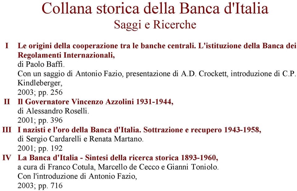 256 II Il Governatore Vincenzo Azzolini 1931-1944, di Alessandro Roselli. 2001; pp. 396 III I nazisti e l'oro della Banca d'italia.