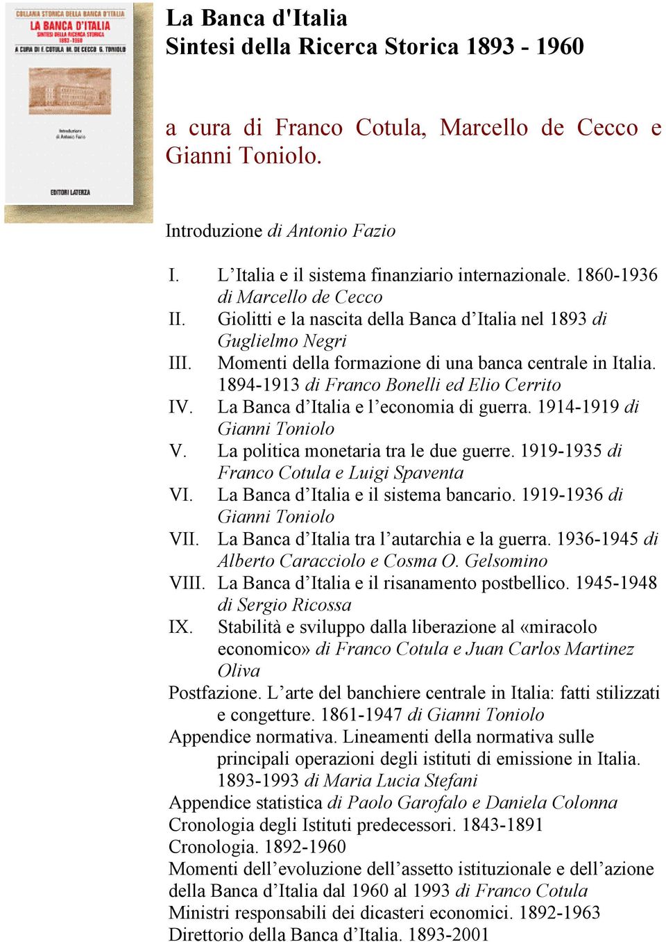 Momenti della formazione di una banca centrale in Italia. 1894-1913 di Franco Bonelli ed Elio Cerrito IV. La Banca d Italia e l economia di guerra. 1914-1919 di Gianni Toniolo V.