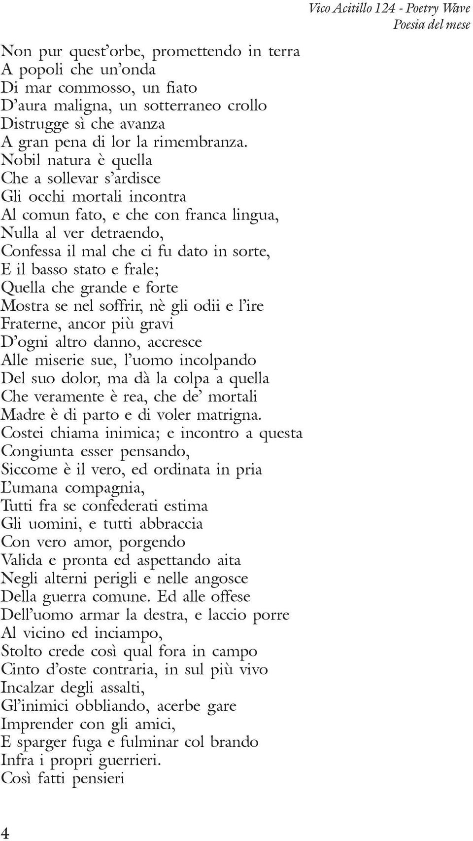 frale; Quella che grande e forte Mostra se nel soffrir, nè gli odii e l ire Fraterne, ancor più gravi D ogni altro danno, accresce Alle miserie sue, l uomo incolpando Del suo dolor, ma dà la colpa a