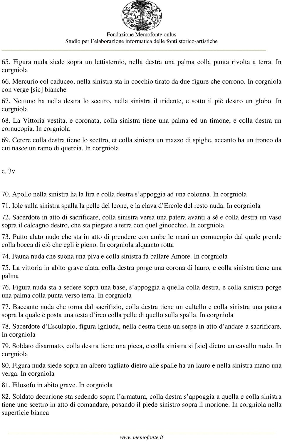 La Vittoria vestita, e coronata, colla sinistra tiene una palma ed un timone, e colla destra un cornucopia. In 69.