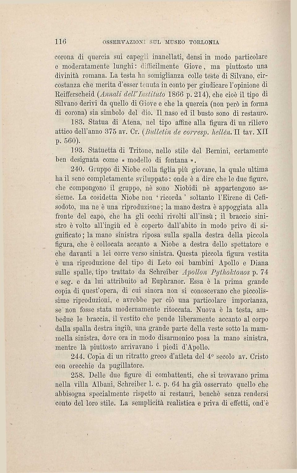 214), che cioè il tipo di Silvano derivi da quello di Giove e che la quercia (non però in forma di corona) sia simbolo del dio. Il naso ed il busto sono di restauro. 183.