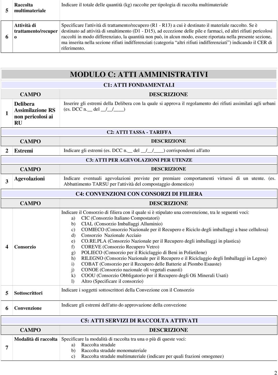 Se è destinato ad attività di smaltimento (D - D5), ad eccezione delle pile e farmaci, ed altri rifiuti pericolosi raccolti in modo differenziato, la quantità non può, in alcun modo, essere riportata