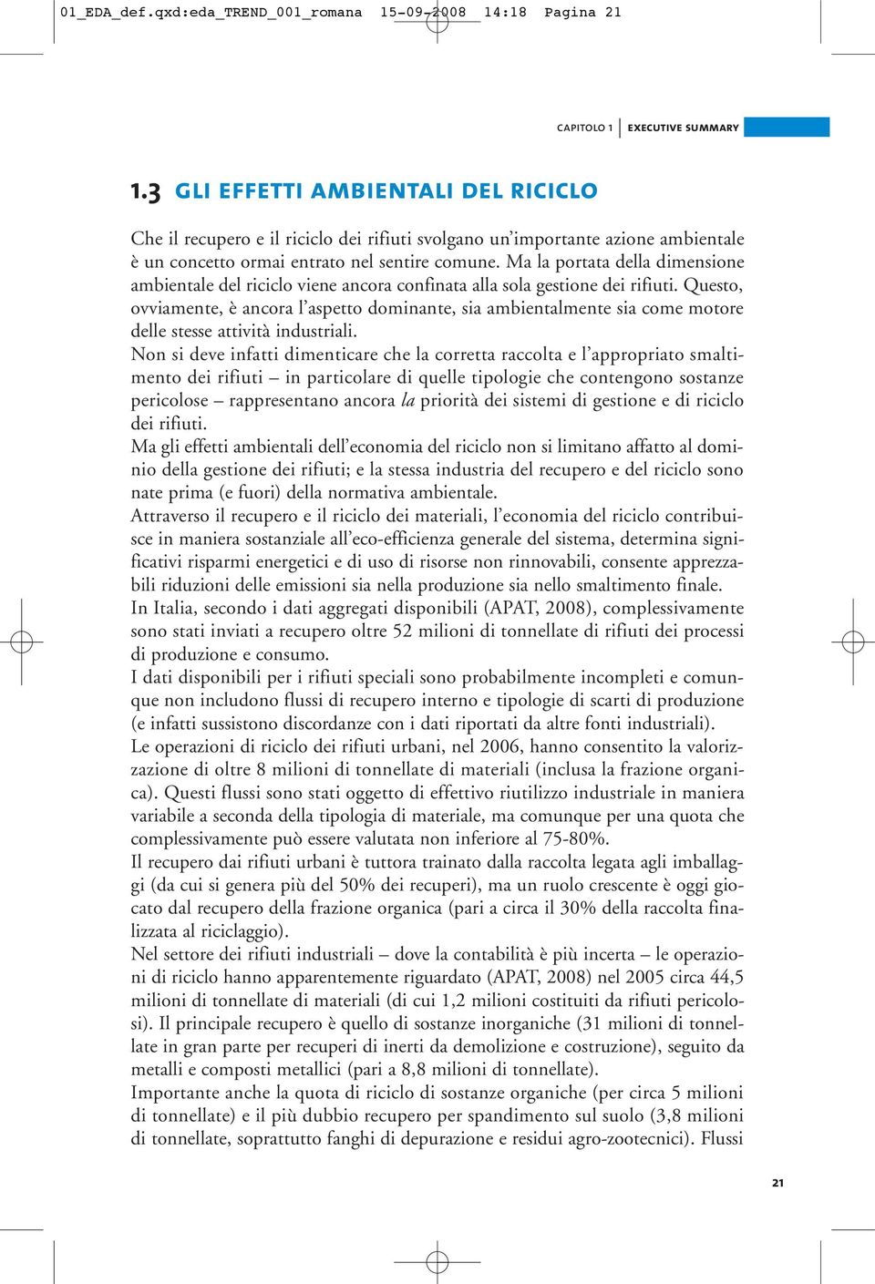 Ma la portata della dimensione ambientale del riciclo viene ancora confinata alla sola gestione dei rifiuti.